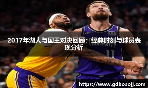 2017年湖人与国王对决回顾：经典时刻与球员表现分析
